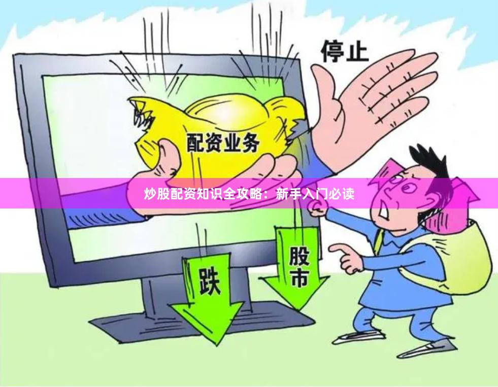 炒股配资知识全攻略:新手入门必读
