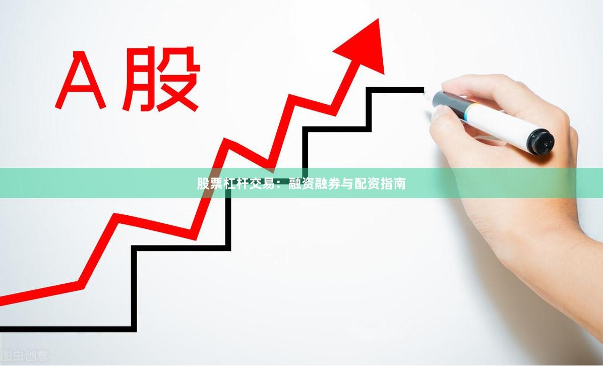 股票杠杆交易:融资融券与配资指南