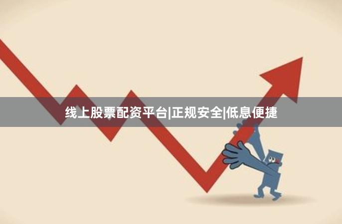 线上股票配资平台|正规安全|低息便捷