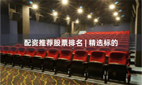 配资推荐股票排名 | 精选标的