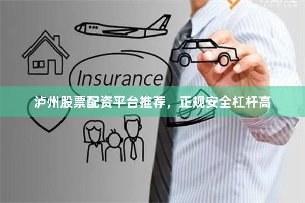 泸州股票配资平台推荐，正规安全杠杆高