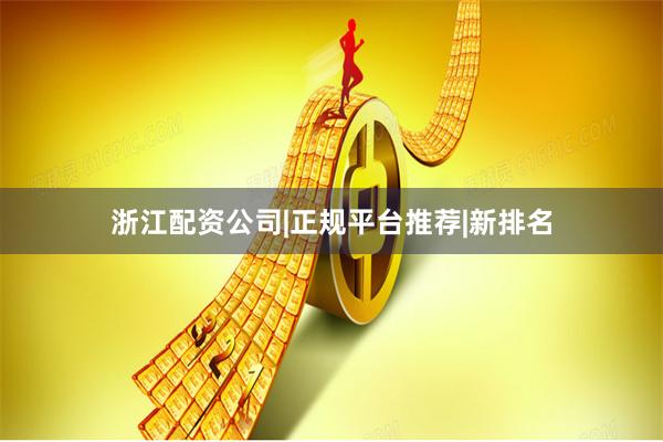 浙江配资公司|正规平台推荐|新排名