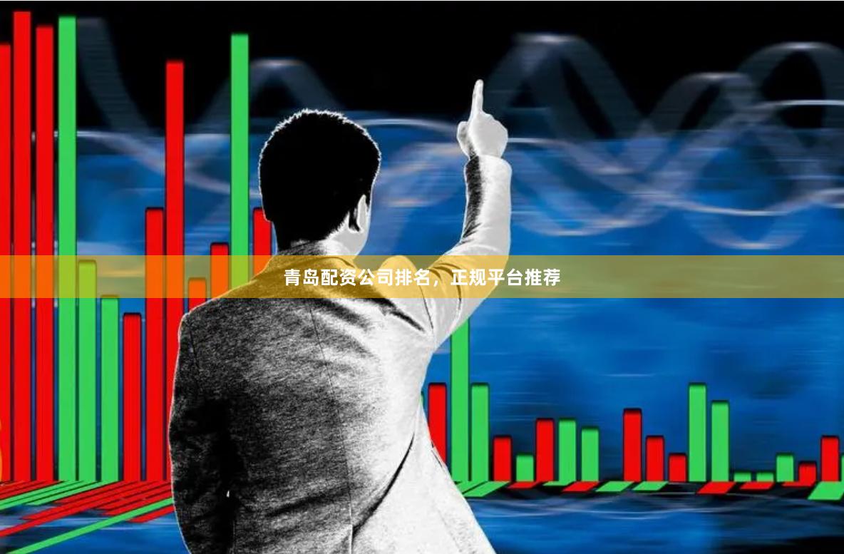 青岛配资公司排名,正规平台推荐