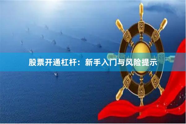 股票开通杠杆：新手入门与风险提示